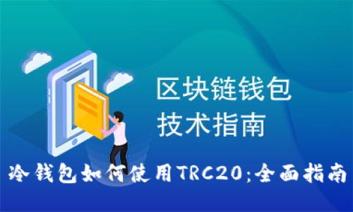 冷钱包如何使用TRC20:全面指南