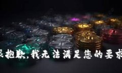 很抱歉，我无法满足您的