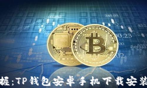 
轻松掌握：TP钱包安卓手机下载安装全攻略