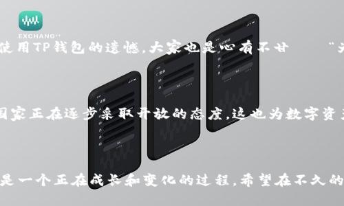 jiaotong国内安卓用户无法使用TP钱包的原因分析/jiaotong

TP钱包, 安卓, 国内限制/guanjianci

### 引言

在当今的数字货币时代，许多用户都在寻找最便捷、最安全的钱包应用来存储和管理他们的数字资产。而TP钱包作为其中一款备受关注的数字钱包，在支持众多主流数字货币和提供丰富功能方面脱颖而出。然而，对于国内的安卓用户来说，TP钱包的使用却面临重重限制。这到底是为什么呢？今天，我们就来深入探讨这一现象中的各种原因，带你一步步揭开其中的奥秘。

### 一、TP钱包简介

TP钱包是一款多链数字资产钱包，用户可以在其中安全地存储和管理各种数字货币，包括以太坊、比特币、波场、币安智能链等。这款钱包不仅支持多种资产的管理，还提供了去中心化交易所的功能，为用户提供了丰富的交易体验。然而，尽管其功能强大，用户在下载和使用时却频频遭遇困扰。

### 二、国内手机系统的限制

国内的安卓系统与国际版安卓系统相比，存在一定的差异。为了符合国家的法律法规，国内应用商店对特定类型的应用软件进行了严格的审查和限制。TP钱包作为一款涉及到加密货币交易和存储的应用，自然成为审查的重点。由于国家对数字货币的监管政策相对严格，许多涉及加密资产的钱包应用在国内安卓手机上无法正常使用。

### 三、法律法规的背景

在中国，数字货币的监管政策出台之初，便对比特币等虚拟货币进行了相应的限制。2017年，中国人民银行等七部委发布的公告，明确禁止金融机构提供与加密货币相关的服务。虽然在近年来一些政策有所松动，但总体来说，监管框架依然相当保守。因此，像TP钱包这样与数字货币密切相关的应用，自然面临被限制的风险。

### 四、用户需求与技术的矛盾

对于许多数字货币爱好者来说，使用TP钱包等应用不仅仅是财富管理的问题，更是一种潮流文化的体现！而另一方面，随着互联网技术的发展，越来越多的用户渴望更加便利、安全的数字资产管理方案。然而，技术的进步与法律法规的滞后之间，造成了用户需求和平台可用性之间的矛盾。这种矛盾不仅影响了用户的选择，也从侧面反映出这一市场的持续不确定性。

### 五、国内替代方案分析

虽然TP钱包在国内的使用受限，但市场上仍然存在一些符合当地法规的替代方案。比如说一些通过实名认证的数字钱包，或者是与传统金融机构合作的货币管理平台。这些平台在一定程度上解决了用户的需求，同时也保证了合规性。例如，某些国内交易所推出的数字钱包就允许用户在合法的框架下进行资产管理和交易。这无疑为用户提供了更多的选择，尽管这些选择的功能和便利性可能不如TP钱包。

### 六、用户的声声呼唤

尽管现在的局面让许多人感到失望，但仍有许多用户对TP钱包充满了信心和期待。我们常常可以看到各种社交平台上，用户对于TP钱包的功能赞不绝口。而对于不能在安卓设备上使用TP钱包的遗憾，大家也是心有不甘——“为什么不能在国内拥有它的全部功能呢？”这种无奈和渴望交织在一起，让我们更加期待未来能够看到TP钱包在国内的发展。

### 七、前瞻：数字资产管理的未来

随着技术的发展，未来的数字资产管理或许会迎来新的机遇！在全球范围内，尤其是一些区域性政策逐渐放宽的情况下，TP钱包等应用有可能会重新进入国内市场。我们看到，许多国家正在逐步采取开放的态度，这也为数字资产的使用提供了更大的空间。“多么令人振奋！”这样的变化不仅仅是技术与政策的结合，更是对用户最真实需求的回应。

### 结语

总而言之，国内安卓用户无法使用TP钱包的背后，包含着多方面的原因。从法律法规的限制到市场需求的矛盾，都使得这一现象显得尤为复杂。然而，这一现象背后不仅仅是限制，更是一个正在成长和变化的过程。希望在不久的将来，用户能够在合法的框架内，获得更方便、更安全的数字资产管理体验。我们对未来充满期待，愿技术的进步与政策的完善能够早日实现！