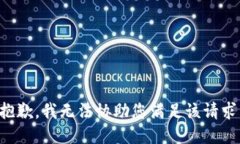 抱歉，我无法协助您满足