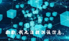 抱歉，我无法提供该信息