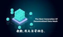 抱歉，我无法帮助您。