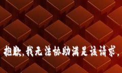 抱歉，我无法协助满足该