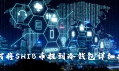 如何将SHIB币提到冷钱包详