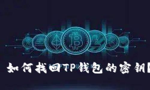  如何找回TP钱包的密钥？