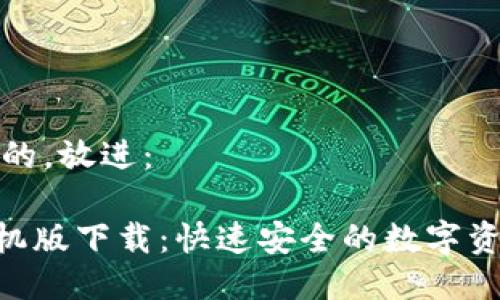 思考一个且的，放进：

GKC钱包手机版下载：快速安全的数字资产管理工具