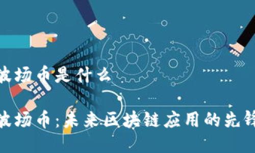 波场币是什么

波场币：未来区块链应用的先锋