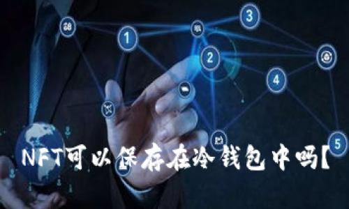 NFT可以保存在冷钱包中吗？