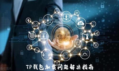 
TP钱包加载问题解决指南