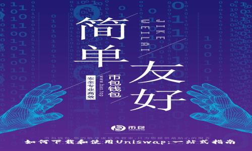 如何下载和使用Uniswap:一站式指南