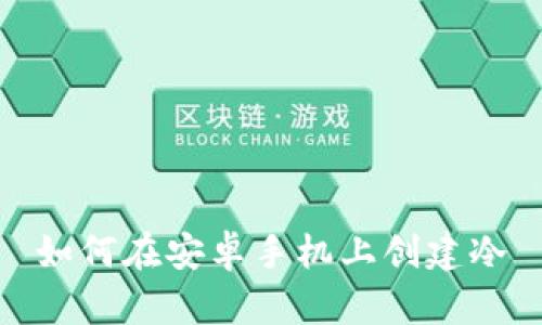 如何在安卓手机上创建冷